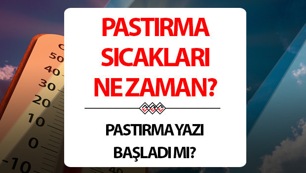 pastirma sicaklari ne zaman basliyor 2025 pastirma sicaklari hangi ayda oluyor kac gun suruyor 5LueMx7c