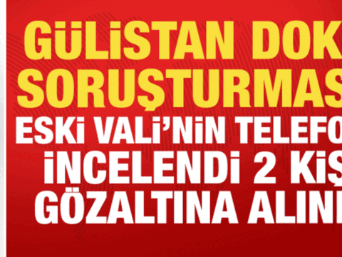 Gulistan doku sorusturmasi eski vali sonelin telefonu incelendi 2 kisi gozaltina alindi gxdt1dOw